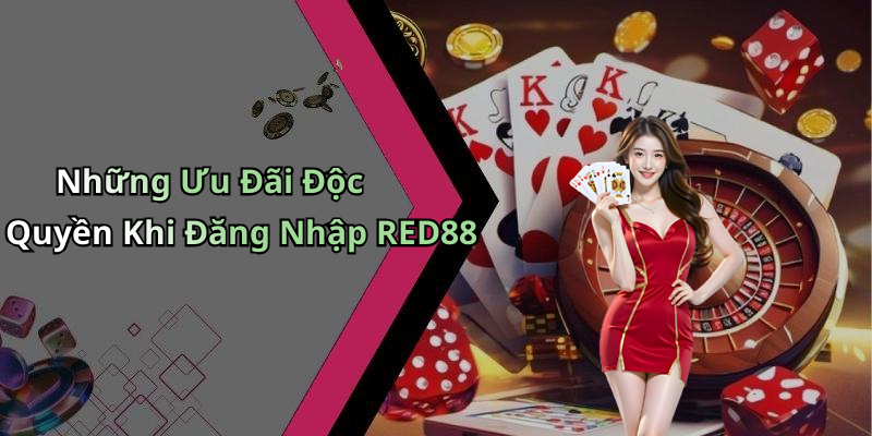 Những Ưu Đãi Độc Quyền Khi Đăng Nhập RED88