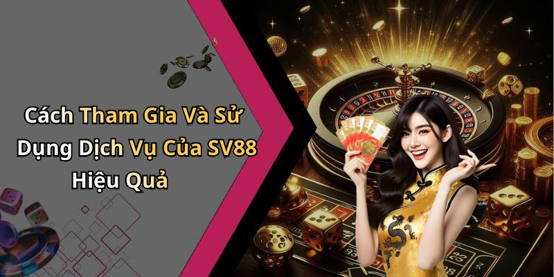 Cách Tham Gia Và Sử Dụng Dịch Vụ Của SV88 Hiệu Quả