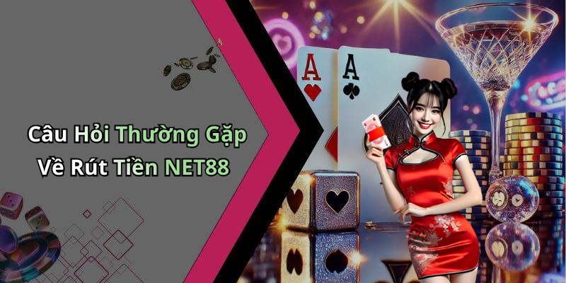 Câu Hỏi Thường Gặp Về Rút Tiền NET88