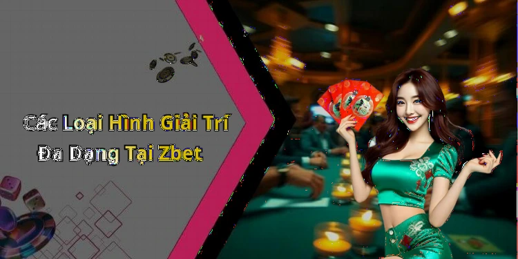 Các Loại Hình Giải Trí Đa Dạng Tại Zbet