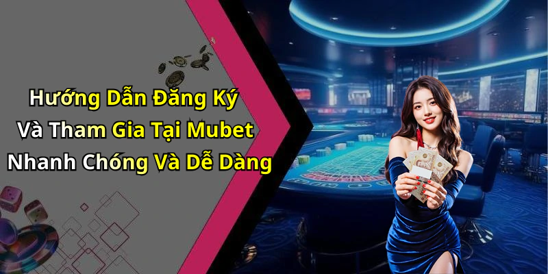 Hướng Dẫn Đăng Ký Và Tham Gia Tại Mubet Nhanh Chóng Và Dễ Dàng