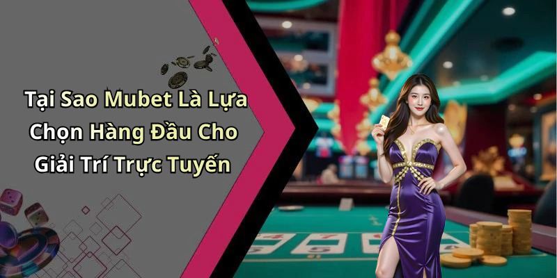 Tại Sao Mubet Là Lựa Chọn Hàng Đầu Cho Giải Trí Trực Tuyến
