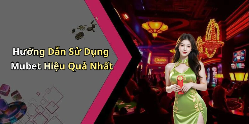 Hướng Dẫn Sử Dụng Mubet Hiệu Quả Nhất