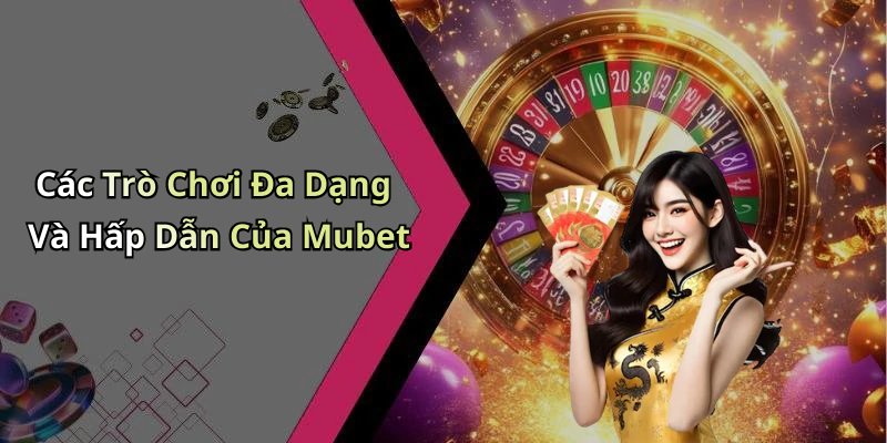 Các Trò Chơi Đa Dạng Và Hấp Dẫn Của Mubet