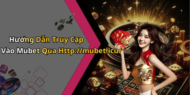 Hướng Dẫn Truy Cập Vào Mubet Qua Http://mubet.icu/