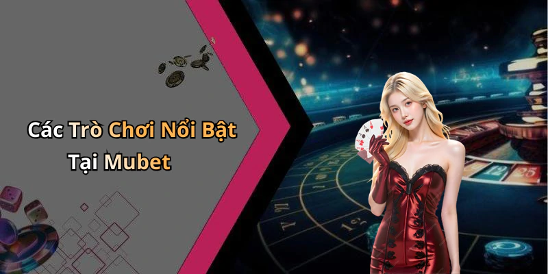 Các Trò Chơi Nổi Bật Tại Mubet