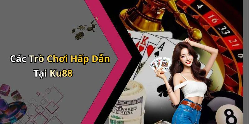 Các Trò Chơi Hấp Dẫn Tại Ku88