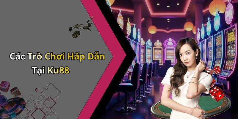 Các Trò Chơi Hấp Dẫn Tại Ku88
