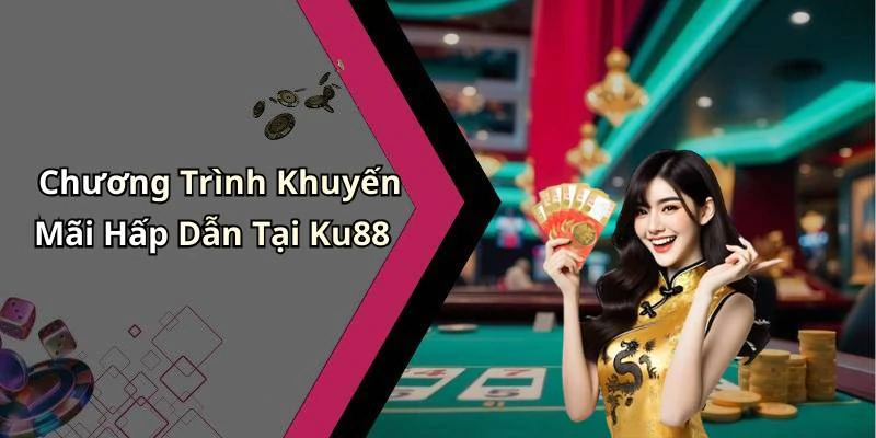 Chương Trình Khuyến Mãi Hấp Dẫn Tại Ku88