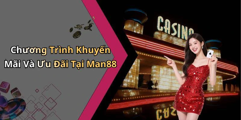 Chương Trình Khuyến Mãi Và Ưu Đãi Tại Man88
