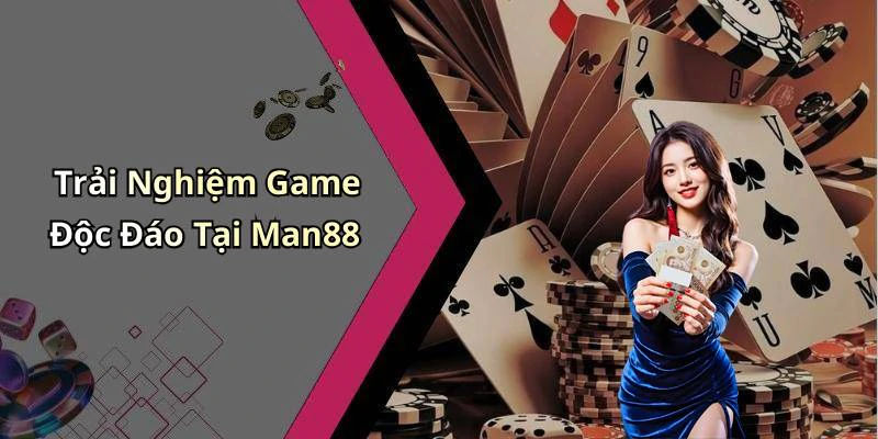Trải Nghiệm Game Độc Đáo Tại Man88