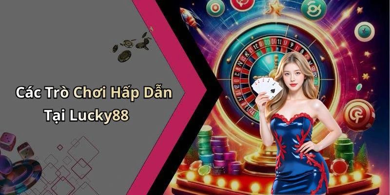 Các Trò Chơi Hấp Dẫn Tại Lucky88