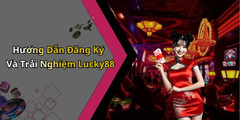 Hướng Dẫn Đăng Ký Và Trải Nghiệm Lucky88