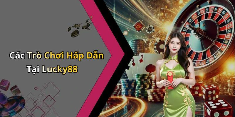 Các Trò Chơi Hấp Dẫn Tại Lucky88