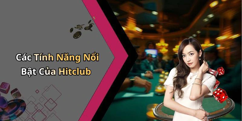 Các Tính Năng Nổi Bật Của Hitclub
