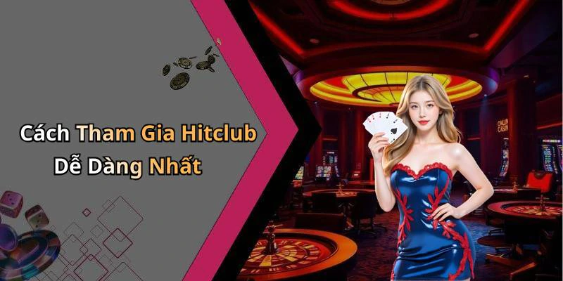 Cách Tham Gia Hitclub Dễ Dàng Nhất