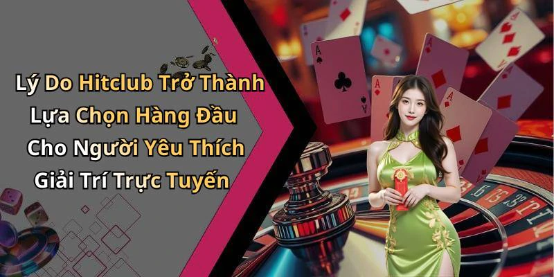 Lý Do Hitclub Trở Thành Lựa Chọn Hàng Đầu Cho Người Yêu Thích Giải Trí Trực Tuyến