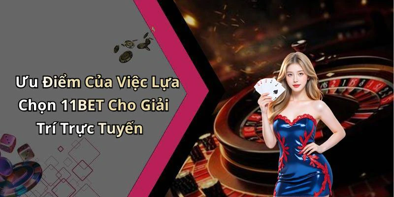Ưu Điểm Của Việc Lựa Chọn 11BET Cho Giải Trí Trực Tuyến