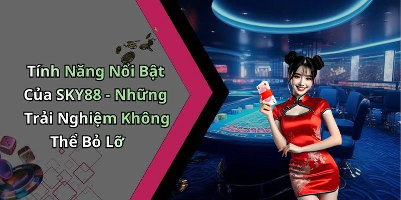 Tính Năng Nổi Bật Của SKY88 - Những Trải Nghiệm Không Thể Bỏ Lỡ