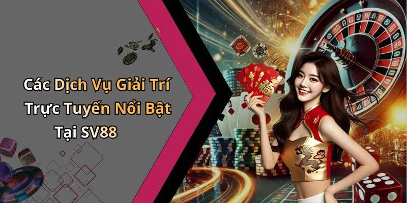 Các Dịch Vụ Giải Trí Trực Tuyến Nổi Bật Tại SV88