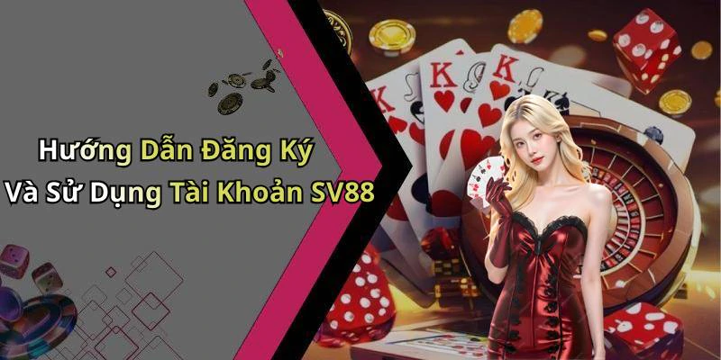 Hướng Dẫn Đăng Ký Và Sử Dụng Tài Khoản SV88