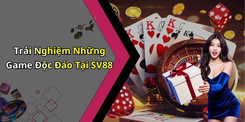 Trải Nghiệm Những Game Độc Đáo Tại SV88