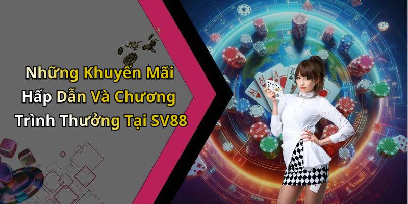 Những Khuyến Mãi Hấp Dẫn Và Chương Trình Thưởng Tại SV88