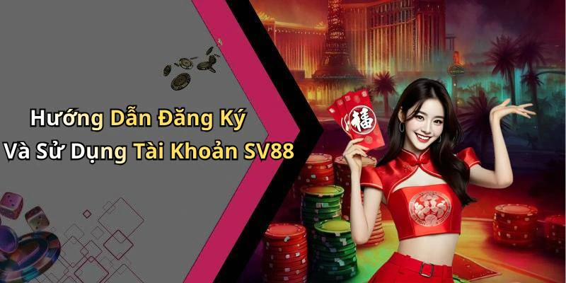 Hướng Dẫn Đăng Ký Và Sử Dụng Tài Khoản SV88