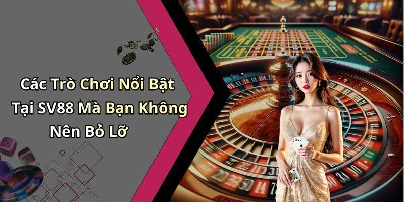 Các Trò Chơi Nổi Bật Tại SV88 Mà Bạn Không Nên Bỏ Lỡ