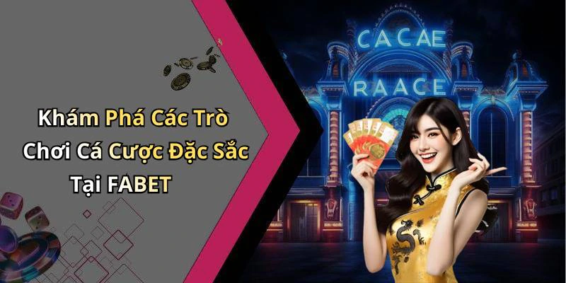 Khám Phá Các Trò Chơi Cá Cược Đặc Sắc Tại FABET
