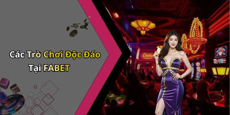 Các Trò Chơi Độc Đáo Tại FABET
