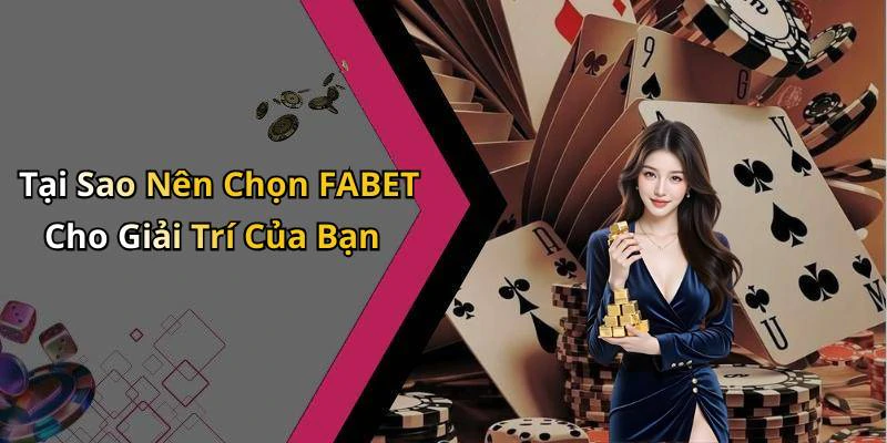 Tại Sao Nên Chọn FABET Cho Giải Trí Của Bạn
