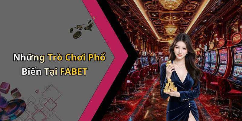 Những Trò Chơi Phổ Biến Tại FABET