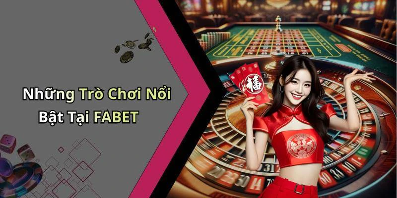 Những Trò Chơi Nổi Bật Tại FABET