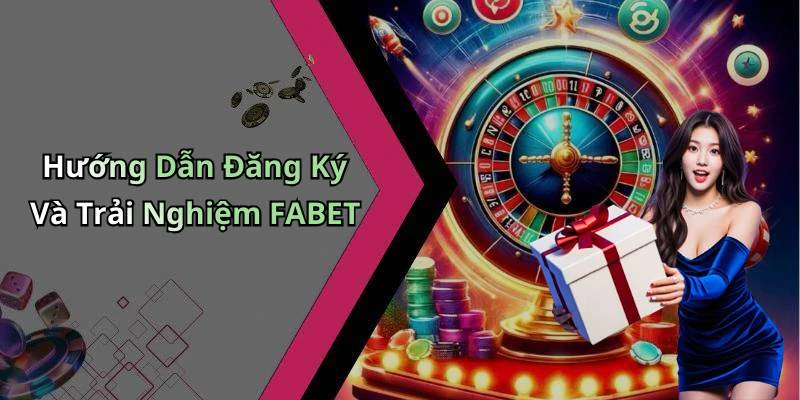 Hướng Dẫn Đăng Ký Và Trải Nghiệm FABET