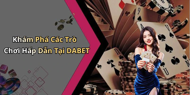 Khám Phá Các Trò Chơi Hấp Dẫn Tại DABET