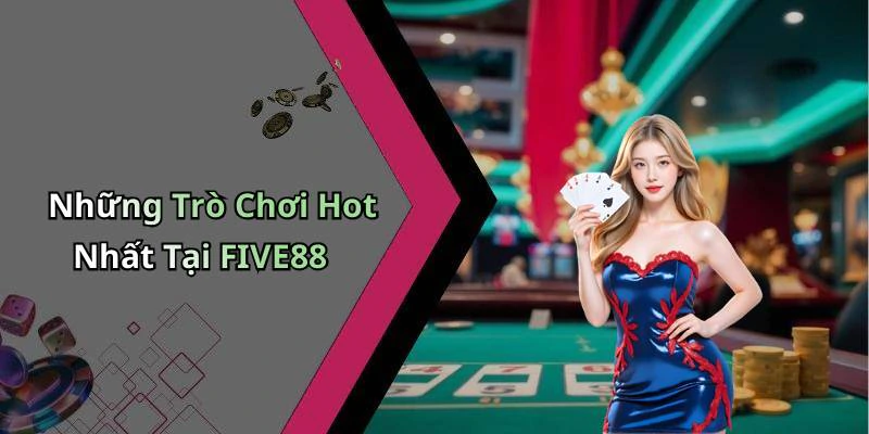 Những Trò Chơi Hot Nhất Tại FIVE88