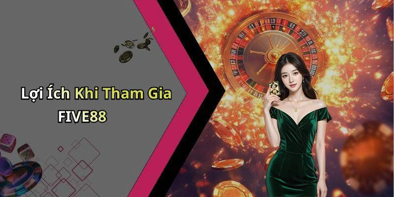 Lợi Ích Khi Tham Gia FIVE88