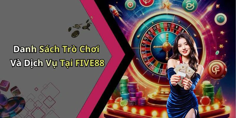 Danh Sách Trò Chơi Và Dịch Vụ Tại FIVE88