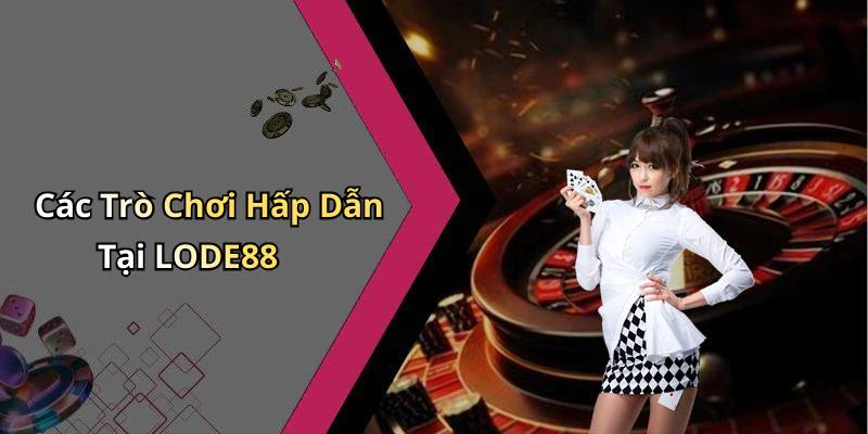 Các Trò Chơi Hấp Dẫn Tại LODE88