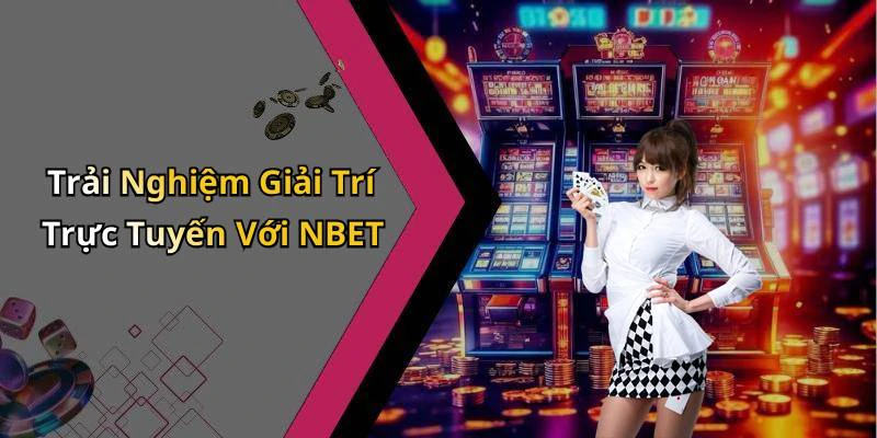 Trải Nghiệm Giải Trí Trực Tuyến Với NBET