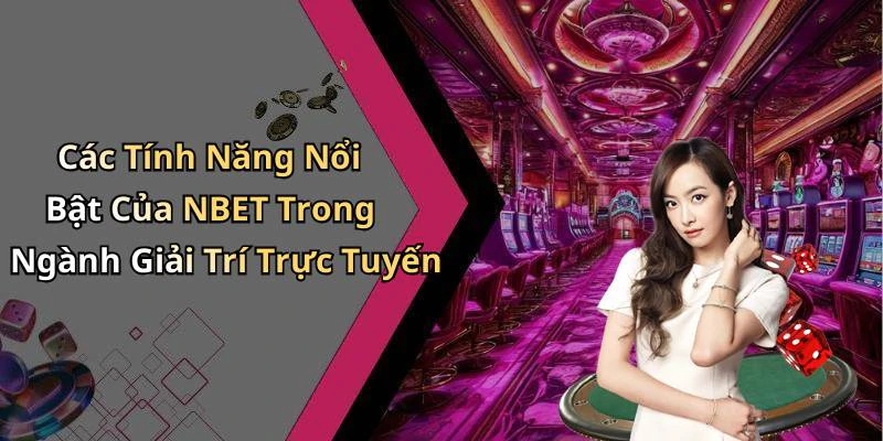 Các Tính Năng Nổi Bật Của NBET Trong Ngành Giải Trí Trực Tuyến