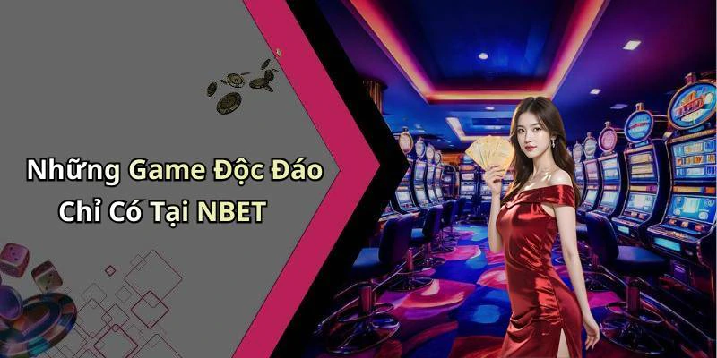 Những Game Độc Đáo Chỉ Có Tại NBET