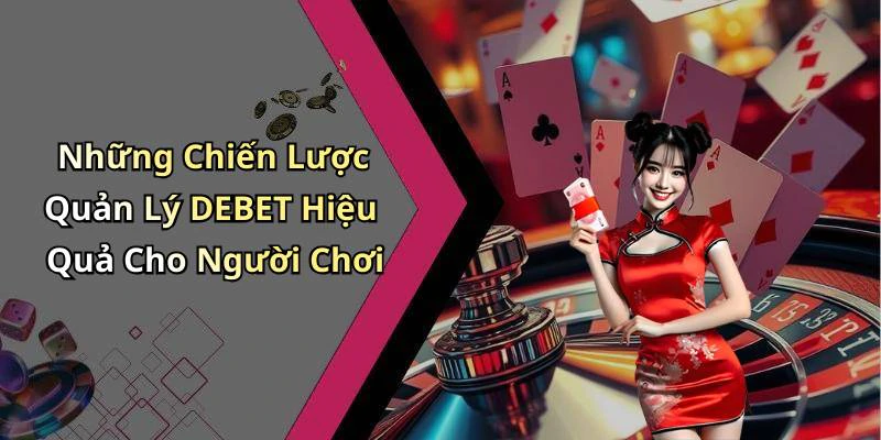 Những Chiến Lược Quản Lý DEBET Hiệu Quả Cho Người Chơi