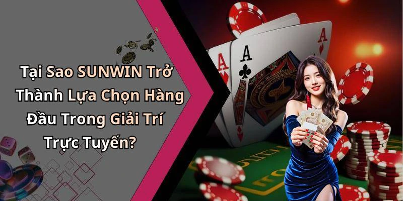 Tại Sao SUNWIN Trở Thành Lựa Chọn Hàng Đầu Trong Giải Trí Trực Tuyến?