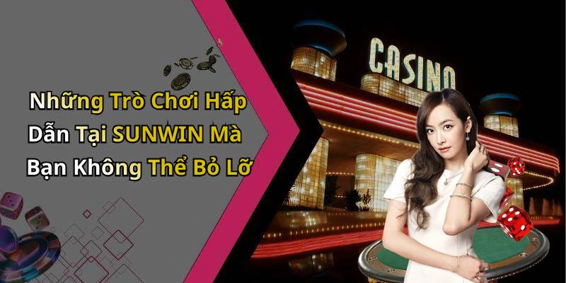 Những Trò Chơi Hấp Dẫn Tại SUNWIN Mà Bạn Không Thể Bỏ Lỡ