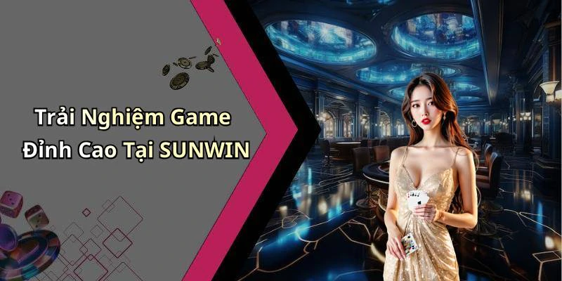 Trải Nghiệm Game Đỉnh Cao Tại SUNWIN
