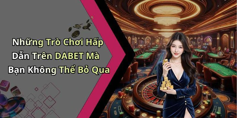 dabet-kham-pha-the-gioi-giai-tri-truc-tuyen-day-kich-tinh-197